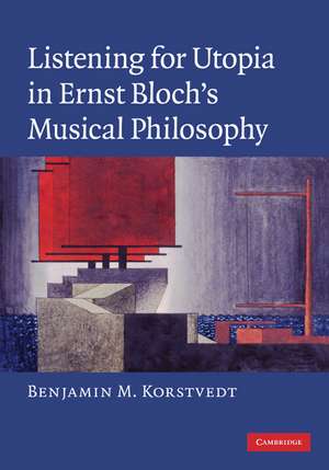 Listening for Utopia in Ernst Bloch's Musical Philosophy de Benjamin M. Korstvedt