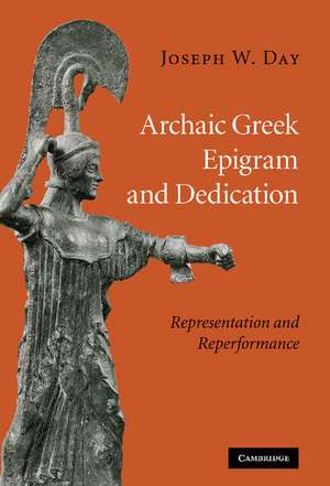 Archaic Greek Epigram and Dedication: Representation and Reperformance de Joseph W. Day