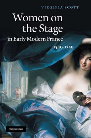 Women on the Stage in Early Modern France: 1540–1750 de Virginia Scott