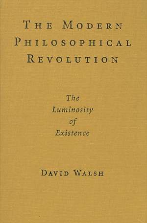 The Modern Philosophical Revolution: The Luminosity of Existence de David Walsh