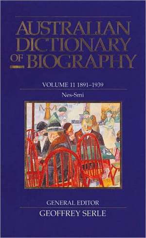 Australian Dictionary of Biography Volume 11: 1891-1939, Nes-SMI de Geoffrey Serle