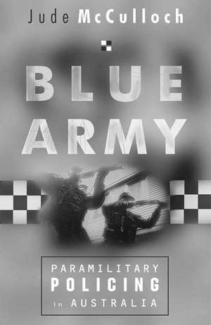 Blue Army: Paramilitary Policing in Australia de Jude McCulloch