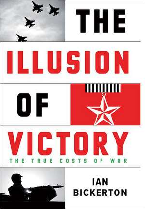 The Illusion of Victory: The True Costs of War de Ian Bickerton