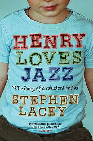 Henry Loves Jazz: The Diary of a Reluctant Father de Stephen Lacey