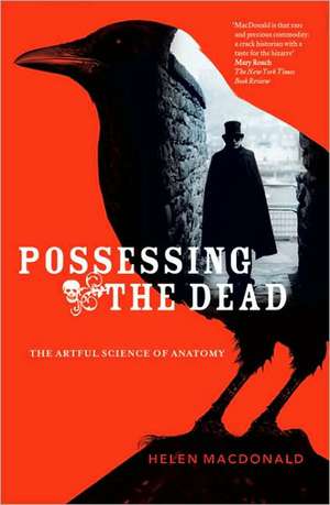 Possessing the Dead: The Artful Science of Anatomy de Helen Macdonald