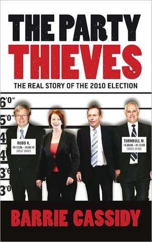 The Party Thieves: The Real Story of the 2010 Election de Barrie Cassidy