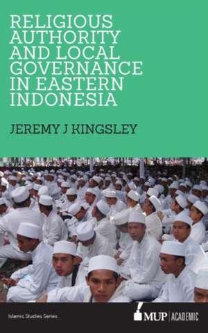 Religious Authority and Local Governance in Eastern Indonesia de Jeremy J Kingsley