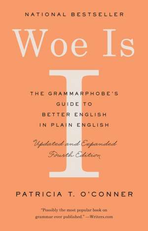 Woe Is I: The Grammarphobe's Guide to Better English in Plain English de Patricia T. O'Conner