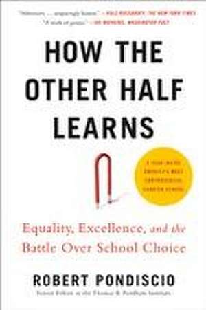 How The Other Half Learns: Equality, Excellence, and the Battle Over School Choice de Robert Pondiscio