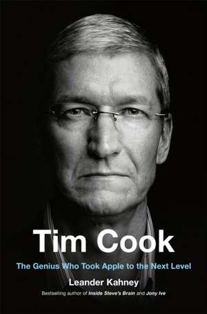 Tim Cook: The Genius Who Took Apple to the Next Level de Leander Kahney