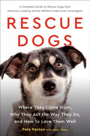 Rescue Dogs: Where They Come From, Why They Act the Way They Do, and How to Love Them Well de Gene Stone