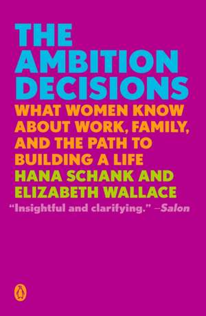 The Ambition Decisions: What Women Know About Work, Family, and the Path to Building A Life de Hana Schank