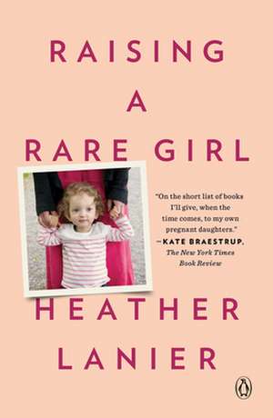 Raising a Rare Girl de Heather Lanier