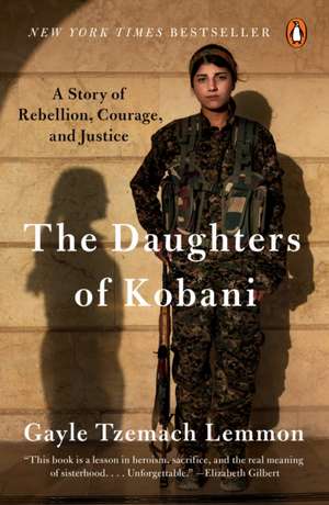 The Daughters of Kobani: A Story of Rebellion, Courage, and Justice de Gayle Tzemach Lemmon