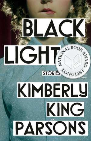 Black Light: Stories de Kimberly King Parsons