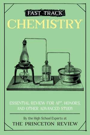 Fast Track: Chemistry: Essential Review for Ap, Honors, and Other Advanced Study de The Princeton Review