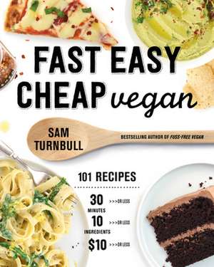 Fast Easy Cheap Vegan: 100 Recipes You Can Make In 30 Minutes Or Less, For $10 Or Less, and 10 Ingredients Or Less! de Sam Turnbull