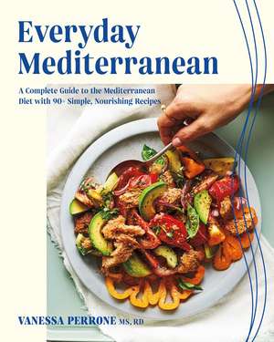 Everyday Mediterranean: A Complete Guide to the Mediterranean Diet with 90+ Simple, Nourishing Recipes de Vanessa Perrone