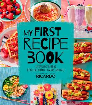 My First Recipe Book: Recipes for the Food Kids Really Want to Make (and Eat) de Ricardo Larrivée