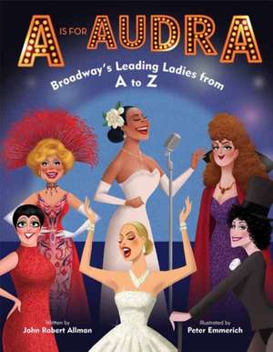 A is for Audra: Broadway's Leading Ladies from A to Z de John Robert Allman