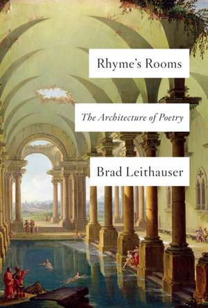 Rhyme's Rooms: The Architecture of Poetry de Brad Leithauser