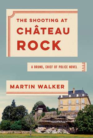 The Shooting at Chateau Rock: A Bruno, Chief of Police Novel de Martin Walker