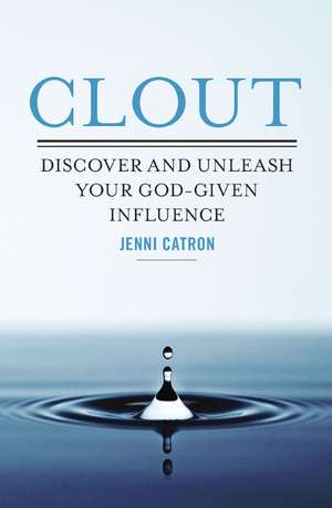 Clout: Discover and Unleash Your God-Given Influence de Jenni Catron