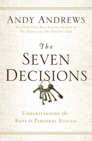 The Seven Decisions: Understanding the Keys to Personal Success de Andy Andrews