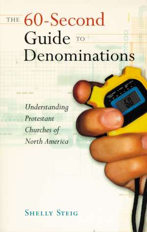 The 60-Second Guide to Denominations: Understanding Protestant Churches of North America de Shelley Steig