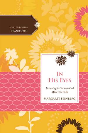 In His Eyes: Becoming the Woman God Made You to Be de Margaret Feinberg