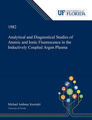 Analytical and Diagnostical Studies of Atomic and Ionic Fluorescence in the Inductively Coupled Argon Plasma de Michael Kosinski