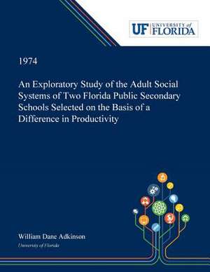 An Exploratory Study of the Adult Social Systems of Two Florida Public Secondary Schools Selected on the Basis of a Difference in Productivity. de William Adkinson