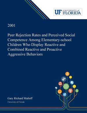 Peer Rejection Rates and Perceived Social Competence Among Elementary-school Children Who Display Reactive and Combined Reactive and Proactive Aggressive Behaviors de Gary Matloff