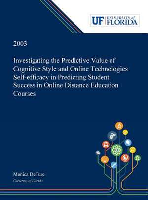 Investigating the Predictive Value of Cognitive Style and Online Technologies Self-efficacy in Predicting Student Success in Online Distance Education Courses / de Monica Deture