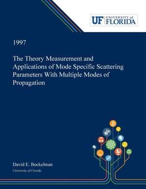 The Theory Measurement and Applications of Mode Specific Scattering Parameters With Multiple Modes of Propagation de David Bockelman