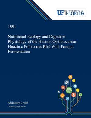 Nutritional Ecology and Digestive Physiology of the Hoatzin Opisthocomus Hoazin a Folivorous Bird With Foregut Fermentation de Alejandro Grajal