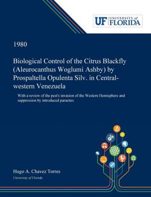 Biological Control of the Citrus Blackfly (Aleurocanthus Woglumi Ashby) by Prospaltella Opulenta Silv. in Central-western Venezuela de Hugo Chavez Torres