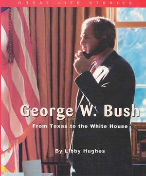 George W. Bush: From Texas to the White House de Libby Hughes