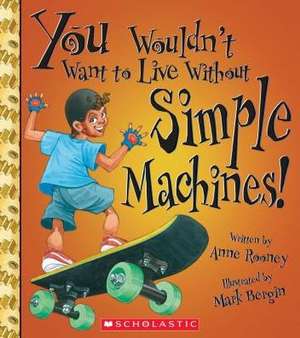 You Wouldn't Want to Live Without Simple Machines! (You Wouldn't Want to Live Without...) de Anne Rooney