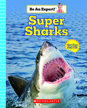 Super Sharks (Be an Expert!) de Erin Kelly