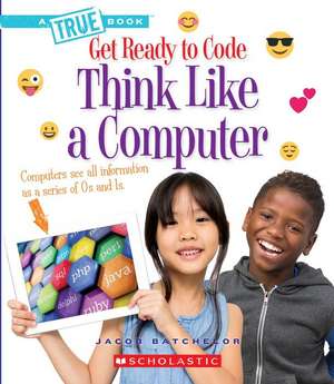 Think Like a Computer (a True Book: Get Ready to Code) de Jacob Batchelor