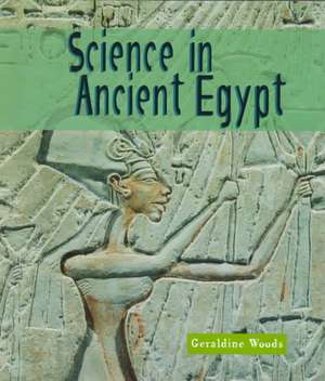 Science in Ancient Egypt de Geraldine Woods