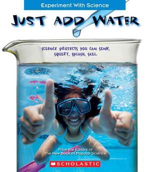 Just Add Water: Science Projects You Can Sink, Squirt, Splash, Sail de Jennifer A. Roth