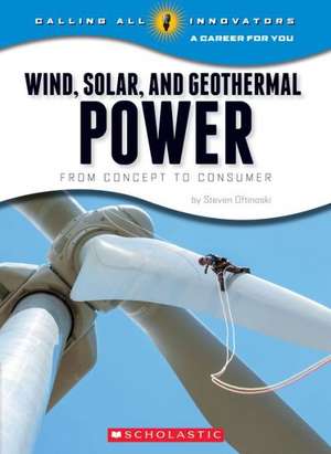 Wind, Solar, and Geother: From Concept to Consumermal Power de Steven Otfinoski