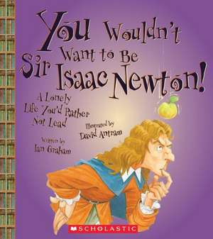 You Wouldn't Want to Be Sir Isaac Newton! de Ian Graham