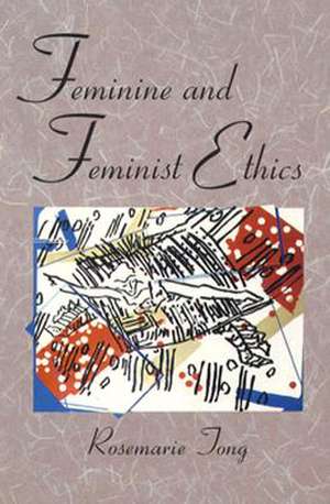 Feminine and Feminist Ethics de Rosemarie Tong