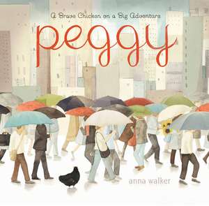 Peggy: A Brave Chicken on a Big Adventure de Anna Walker