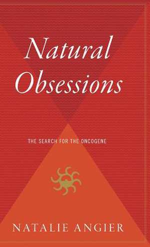 Natural Obsessions: The Search for the Oncogene de Natalie Angier