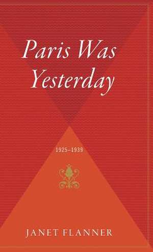 Paris Was Yesterday: 1925-1939 de Janet (Genêt) Flanner