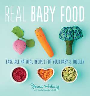 Real Baby Food: Easy, All-Natural Recipes for Your Baby and Toddler de Jenna Helwig